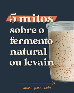 5 mitos sobre o fermento natural ou levain